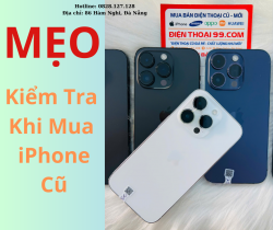 Mẹo kiểm tra máy chuẩn zin khi mua iPhone cũ