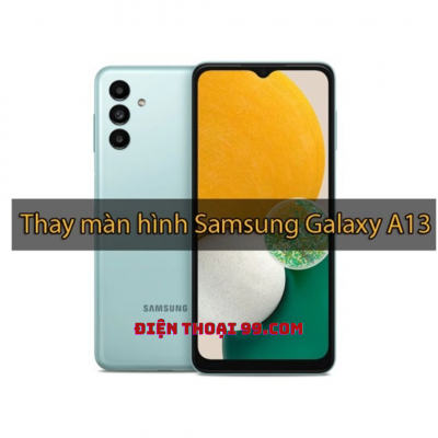 Thay Màn Hình Samsung Galaxy A13 Tại Điện Thoại 99