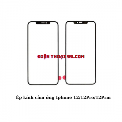 Ép kính cảm ứng iPhone 12/12Pro/12Prm Tại Điện Thoại 99