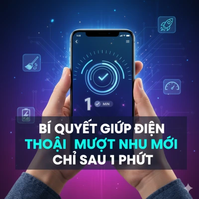 Bí Quyết Giúp Điện Thoại Mượt Như Mới Chỉ Sau 1 Phút