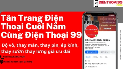 Cuối Năm Tân Trang Điện Thoại – Điện Thoại 99 Nhận Độ Vỏ, Thay Màn, Thay Pin, Ép Kính Giá Tốt