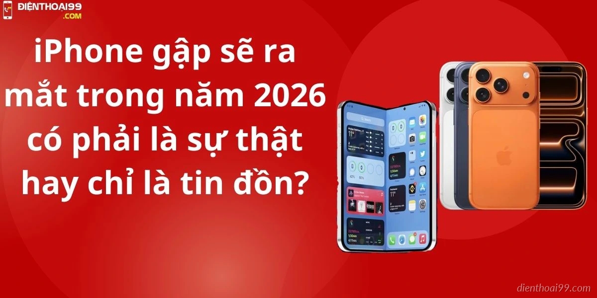 iPhone gập sẽ ra mắt trong năm 2026 - có phải là sự thật hay chỉ là tin đồn?
