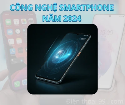 Nhìn lại năm 2024: Những bước nhảy vọt trong thế giới smartphone
