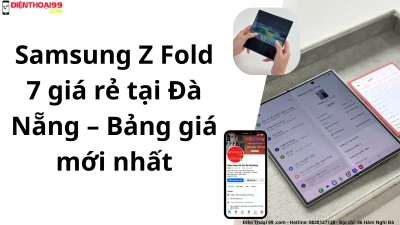 Samsung Z Fold 7 giá rẻ tại Đà Nẵng – Bảng giá mới nhất