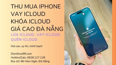 Thu Mua iPhone Dính iCloud, Vay iCloud, Bị Lừa iCloud Tại Đà Nẵng – Giá Cao, Uy Tín Tại Điện Thoại 99