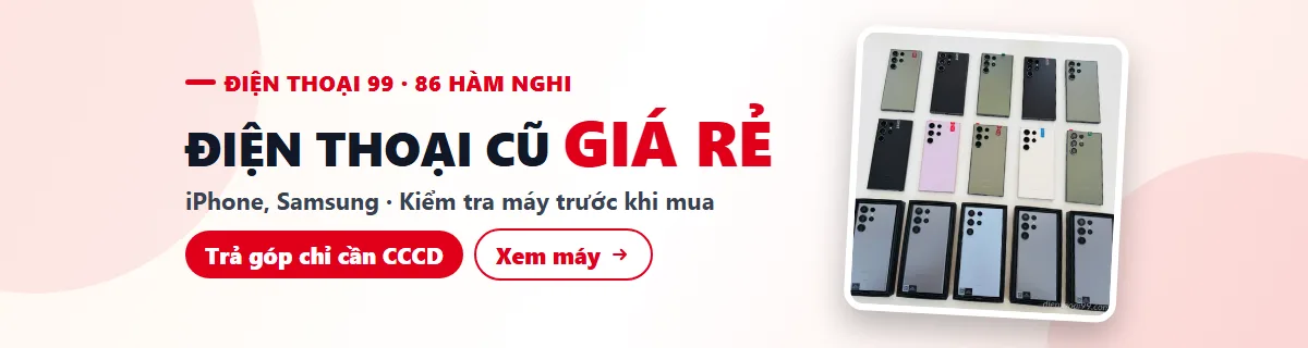 Điện thoại cũ giá rẻ Đà Nẵng tại Điện Thoại 99, 86 Hàm Nghi: iPhone, Samsung, trả góp chỉ cần CCCD