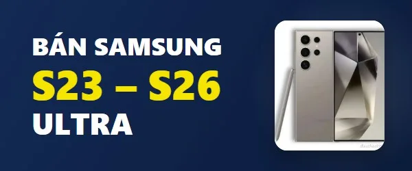 Bán Samsung S23 – S26 Ultra