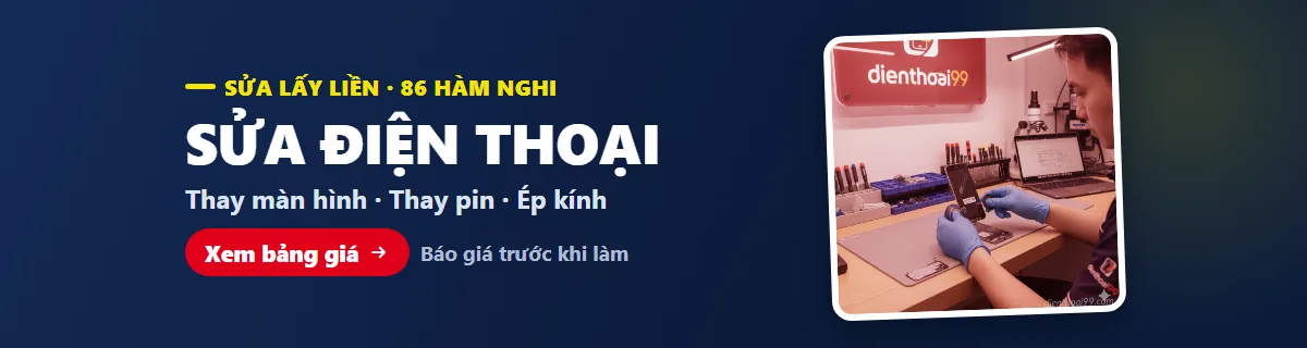Sửa điện thoại lấy liền tại Điện Thoại 99, 86 Hàm Nghi: thay màn hình, thay pin, ép kính, báo giá trước khi làm