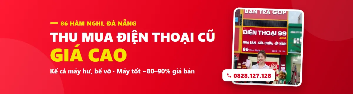 Thu mua điện thoại cũ giá cao tại Điện Thoại 99, 86 Hàm Nghi, Đà Nẵng, kể cả máy hư, bể vỡ